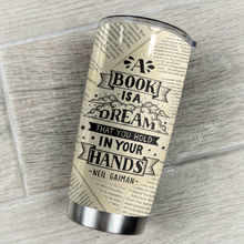 Load image into Gallery viewer, A Book Is A Dream That You Hold In Your Hand Tumbler T19A9
