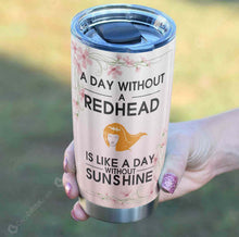 Load image into Gallery viewer, A Day Without A Redhead Is Like A Day Without Sunshine Tumbler L22A3