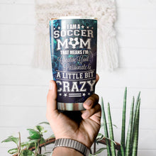 Load image into Gallery viewer, I Am A Soccer Mom A Litter Bit Crazy Personalized Tumbler