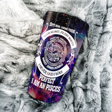 Load image into Gallery viewer, I Am An Pisces - Perfect Gift For Pisces - Personalized Tumbler 1