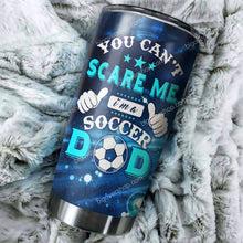 Load image into Gallery viewer, You Can't Scare Me I'm A Soccer Dad Tumbler