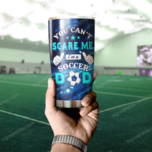 Load image into Gallery viewer, You Can't Scare Me I'm A Soccer Dad Tumbler