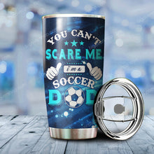 Load image into Gallery viewer, You Can't Scare Me I'm A Soccer Dad Tumbler