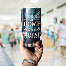 Load image into Gallery viewer, I Can't Stay At Home I'm A Nurse Tumbler